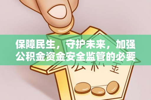 宣州保障民生，守护未来，加强公积金资金安全监管的必要性与实践