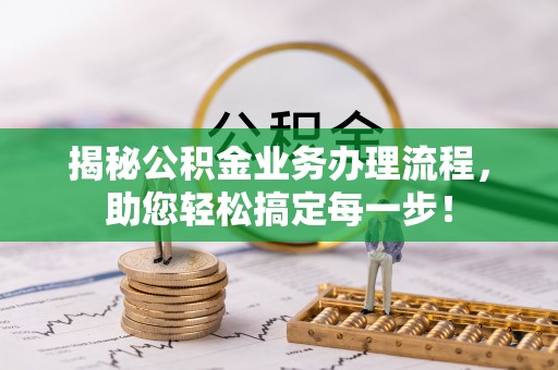 宣州揭秘公积金业务办理流程，助您轻松搞定每一步！