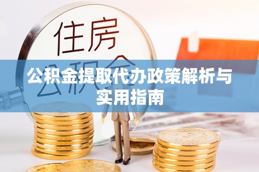 宣州公积金提取代办政策解析与实用指南