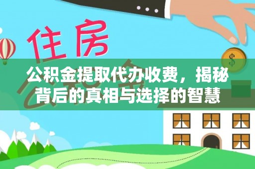 宣州公积金提取代办收费，揭秘背后的真相与选择的智慧