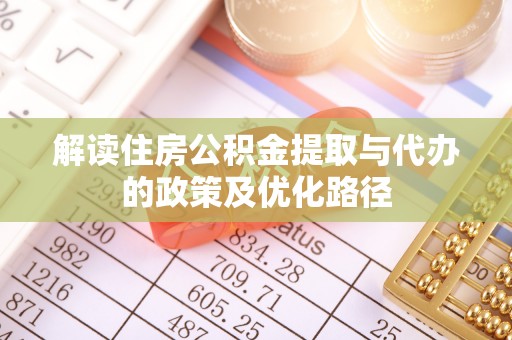 宣州解读住房公积金提取与代办的政策及优化路径