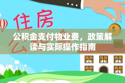 宣州公积金支付物业费，政策解读与实际操作指南