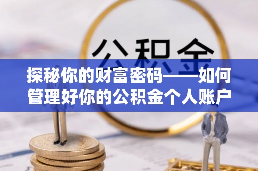 宣州探秘你的财富密码——如何管理好你的公积金个人账户信息