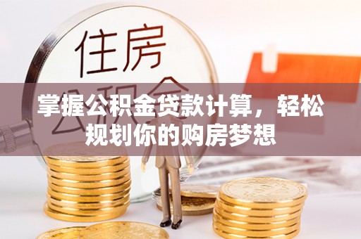 宣州掌握公积金贷款计算，轻松规划你的购房梦想