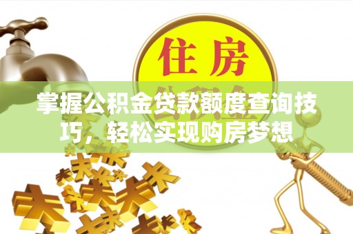 宣州掌握公积金贷款额度查询技巧，轻松实现购房梦想