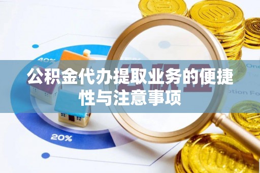 宣州公积金代办提取业务的便捷性与注意事项