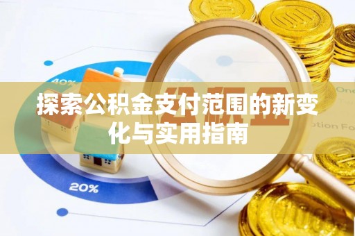 宣州探索公积金支付范围的新变化与实用指南