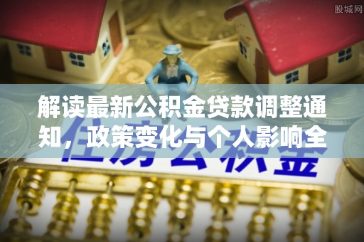 宣州解读最新公积金贷款调整通知，政策变化与个人影响全解析