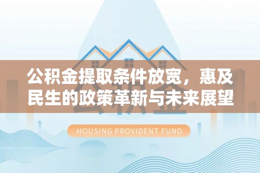 宣州公积金提取条件放宽，惠及民生的政策革新与未来展望