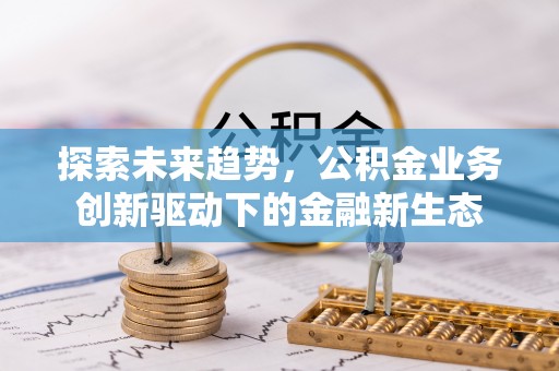 宣州探索未来趋势，公积金业务创新驱动下的金融新生态