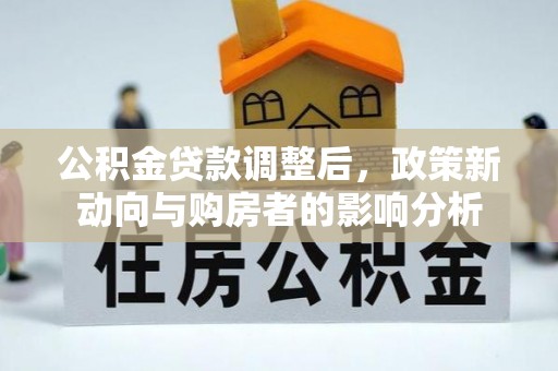 宣州公积金贷款调整后，政策新动向与购房者的影响分析