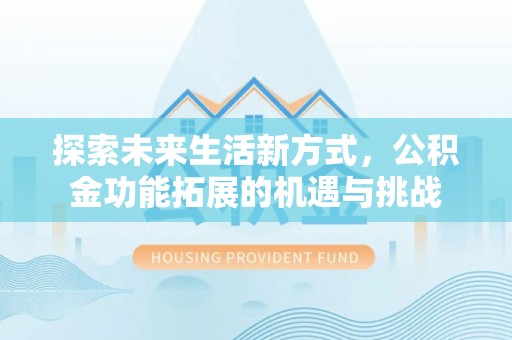 宣州探索未来生活新方式，公积金功能拓展的机遇与挑战