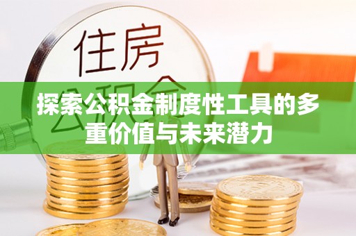 宣州探索公积金制度性工具的多重价值与未来潜力