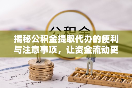 宣州揭秘公积金提取代办的便利与注意事项，让资金流动更高效