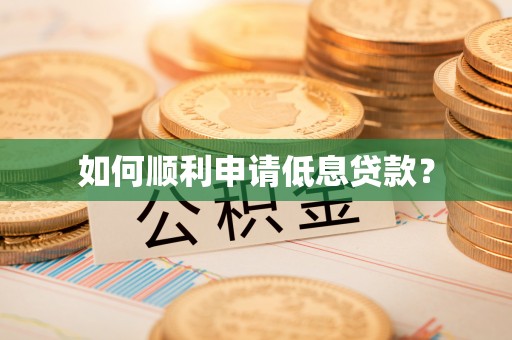 宣州如何顺利申请低息贷款？