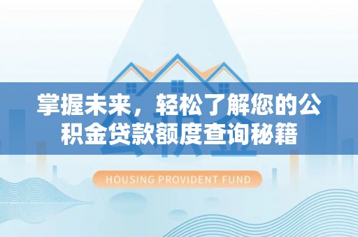 宣州掌握未来，轻松了解您的公积金贷款额度查询秘籍