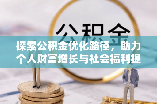 宣州探索公积金优化路径，助力个人财富增长与社会福利提升