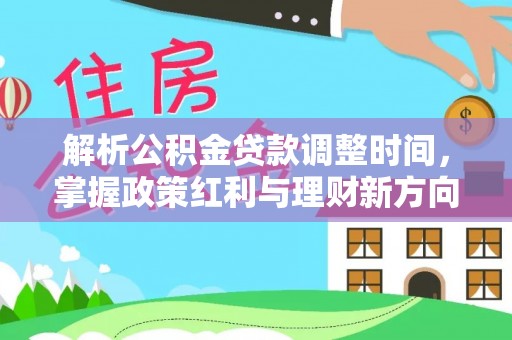 宣州解析公积金贷款调整时间，掌握政策红利与理财新方向