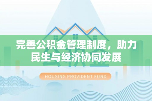 宣州完善公积金管理制度，助力民生与经济协同发展
