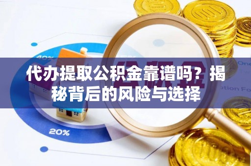 宣州代办提取公积金靠谱吗？揭秘背后的风险与选择