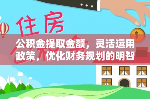宣州公积金提取金额，灵活运用政策，优化财务规划的明智选择
