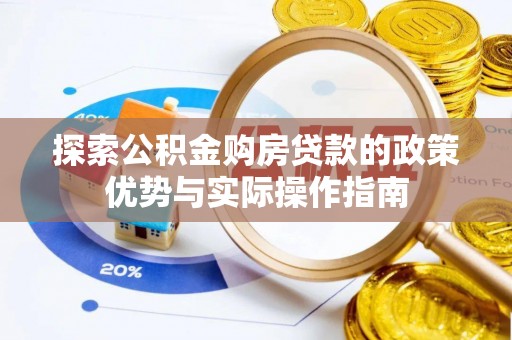 宣州探索公积金购房贷款的政策优势与实际操作指南
