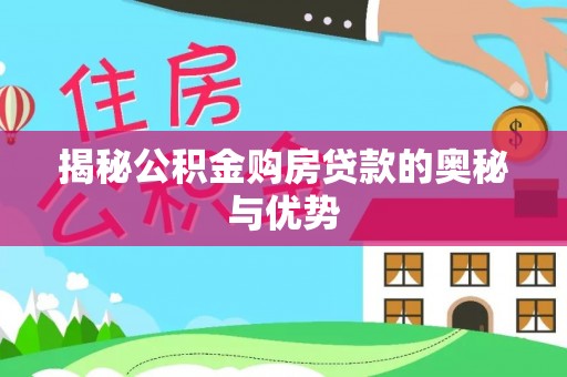 宣州揭秘公积金购房贷款的奥秘与优势