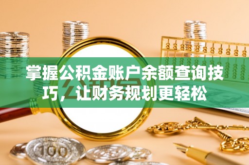 宣州掌握公积金账户余额查询技巧，让财务规划更轻松