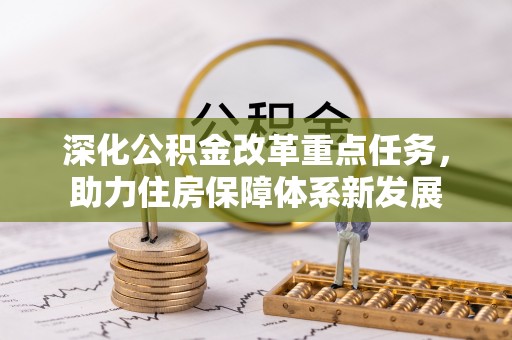 宣州深化公积金改革重点任务，助力住房保障体系新发展