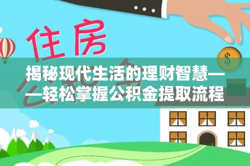 宣州揭秘现代生活的理财智慧——轻松掌握公积金提取流程的实用指南