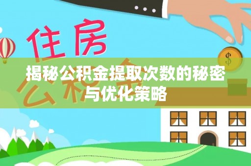 宣州揭秘公积金提取次数的秘密与优化策略