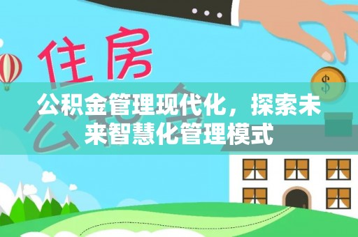 宣州公积金管理现代化，探索未来智慧化管理模式