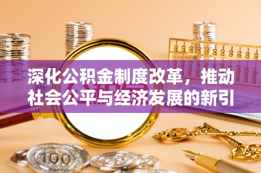 宣州深化公积金制度改革，推动社会公平与经济发展的新引擎