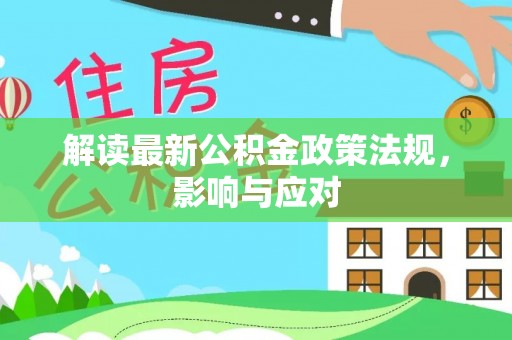宣州解读最新公积金政策法规，影响与应对