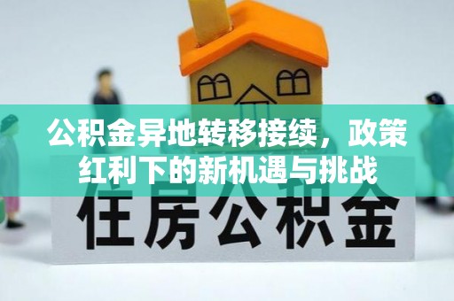 宣州公积金异地转移接续，政策红利下的新机遇与挑战