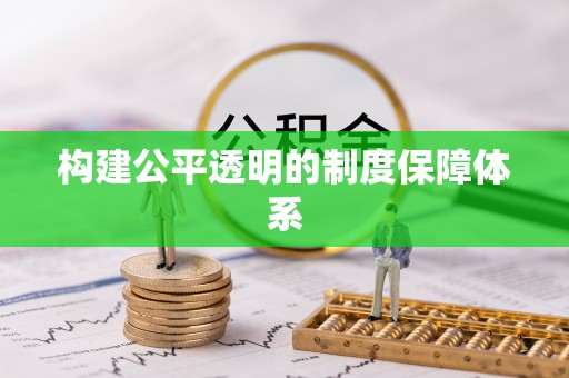 宣州构建公平透明的制度保障体系