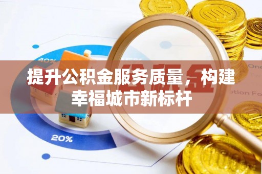 宣州提升公积金服务质量，构建幸福城市新标杆