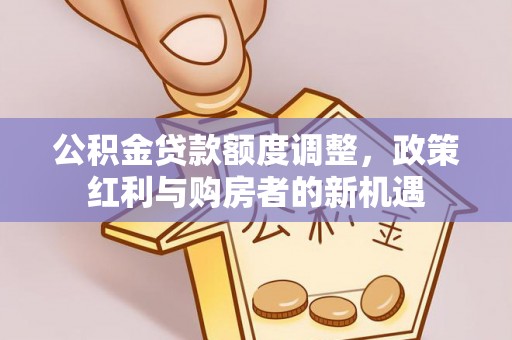 宣州公积金贷款额度调整，政策红利与购房者的新机遇