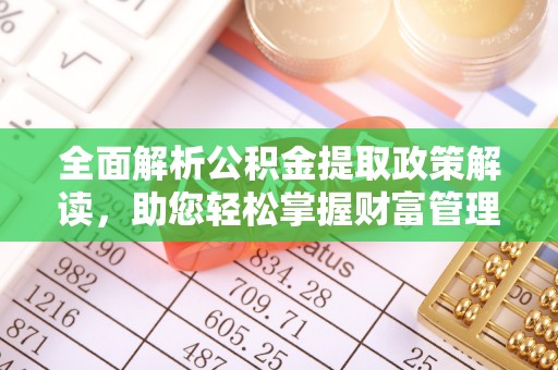 宣州全面解析公积金提取政策解读，助您轻松掌握财富管理新方向