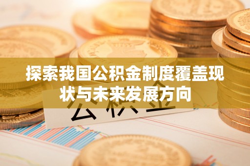 宣州探索我国公积金制度覆盖现状与未来发展方向