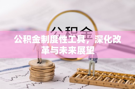 宣州公积金制度性工具，深化改革与未来展望