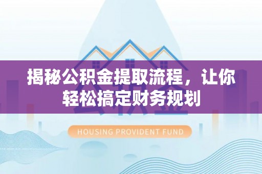 宣州揭秘公积金提取流程，让你轻松搞定财务规划