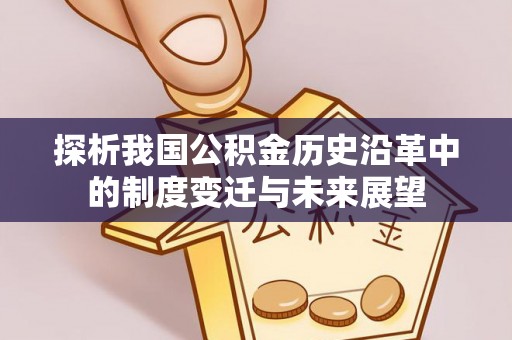 宣州探析我国公积金历史沿革中的制度变迁与未来展望