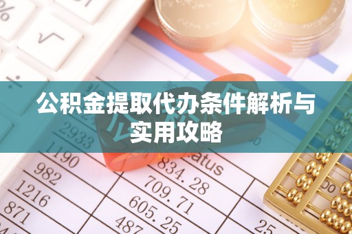 宣州公积金提取代办条件解析与实用攻略