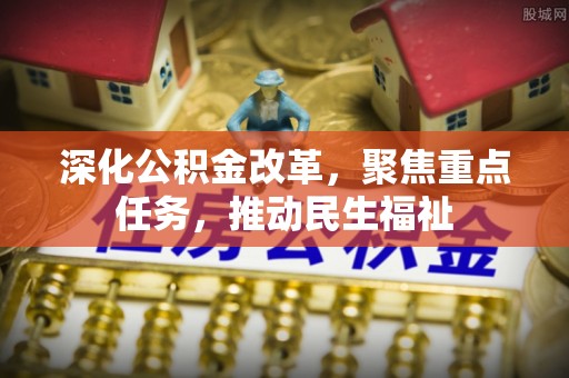 宣州深化公积金改革，聚焦重点任务，推动民生福祉