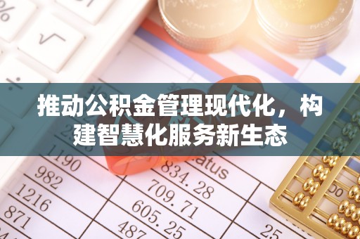 宣州推动公积金管理现代化，构建智慧化服务新生态