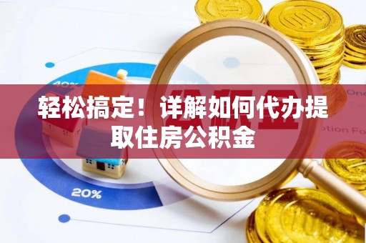宣州轻松搞定！详解如何代办提取住房公积金