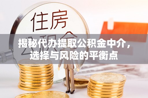 宣州揭秘代办提取公积金中介，选择与风险的平衡点