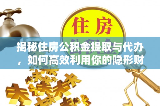 宣州揭秘住房公积金提取与代办，如何高效利用你的隐形财富？