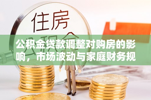 宣州公积金贷款调整对购房的影响，市场波动与家庭财务规划